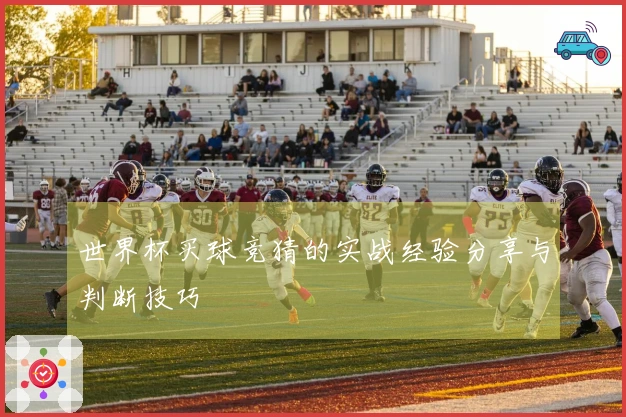 世界杯买球竞猜的实战经验分享与判断技巧
