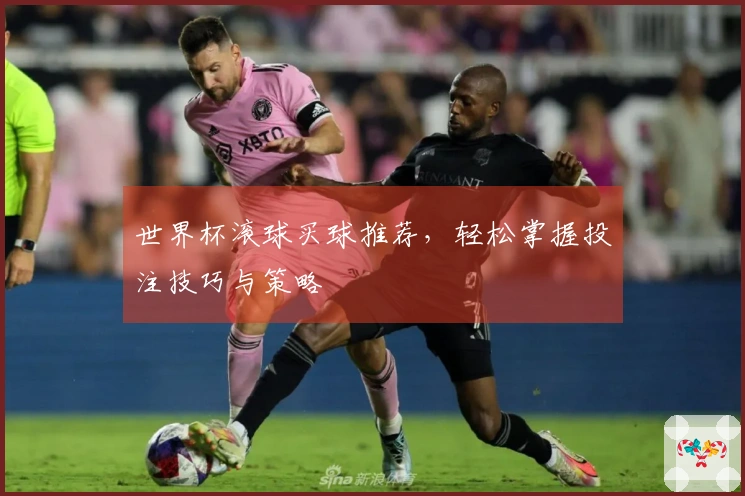 世界杯滚球买球推荐，轻松掌握投注技巧与策略